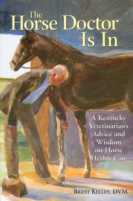 The Horse Doctor Is In: A Kentucky Veterinarian's Advice and Wisdom on Horse Health Care - Paperback | Diverse Reads