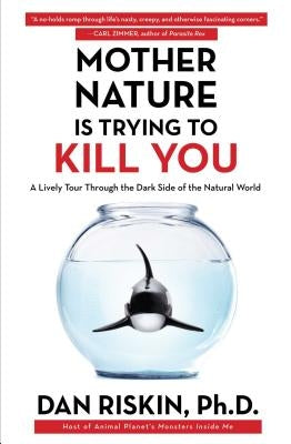 Mother Nature Is Trying to Kill You: A Lively Tour Through the Dark Side of the Natural World - Paperback | Diverse Reads