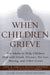 When Children Grieve: For Adults to Help Children Deal with Death, Divorce, Pet Loss, Moving, and Other Losses - Paperback | Diverse Reads