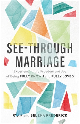 See-Through Marriage: Experiencing the Freedom and Joy of Being Fully Known and Fully Loved - Paperback | Diverse Reads