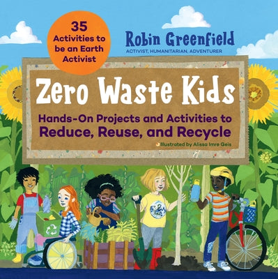 Zero Waste Kids: Hands-On Projects and Activities to Reduce, Reuse, and Recycle - Paperback | Diverse Reads