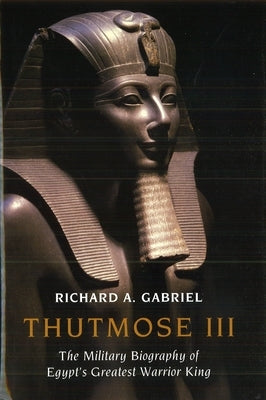 Thutmose III: The Military Biography of Egypt's Greatest Warrior King - Hardcover | Diverse Reads