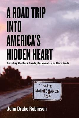 A Road Trip Into America's Hidden Heart - Traveling the Back Roads, Backwoods and Back Yards - Paperback | Diverse Reads