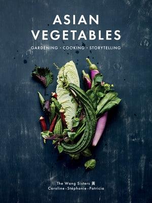 Asian Vegetables: Gardening. Cooking. Storytelling. - Hardcover