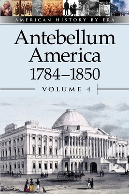 Antebellum America, 1784-1850, Volume 4 / Edition 1 - Paperback | Diverse Reads