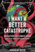 I Want a Better Catastrophe: Navigating the Climate Crisis with Grief, Hope, and Gallows Humor - Paperback | Diverse Reads