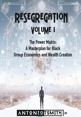 Re-Segregation: Volume I: The Power Matrix. A Masterplan for Black Group Economics and Wealth Creation - Hardcover | Diverse Reads