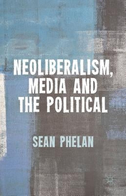 Neoliberalism, Media and the Political - Hardcover | Diverse Reads