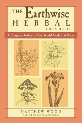 The Earthwise Herbal, Volume II: A Complete Guide to New World Medicinal Plants - Paperback | Diverse Reads
