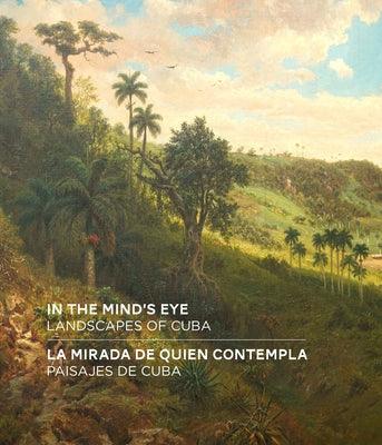 In the Mind's Eye / La Mirada de Quien Contempla: Landscapes of Cuba / Paisajes de Cuba (English/Spanish Bilingual Edition) - Hardcover