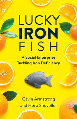 Lucky Iron Fish: A Social Enterprise Tackling Iron Deficiency - Paperback | Diverse Reads