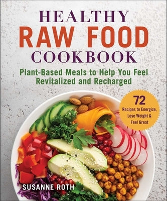 Healthy Raw Food Cookbook: Plant-Based Meals to Help You Feel Revitalized and Recharged - Paperback | Diverse Reads