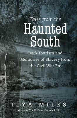 Tales from the Haunted South: Dark Tourism and Memories of Slavery from the Civil War Era - Paperback | Diverse Reads