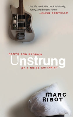 Unstrung: Rants and Stories of a Noise Guitarist - Hardcover | Diverse Reads