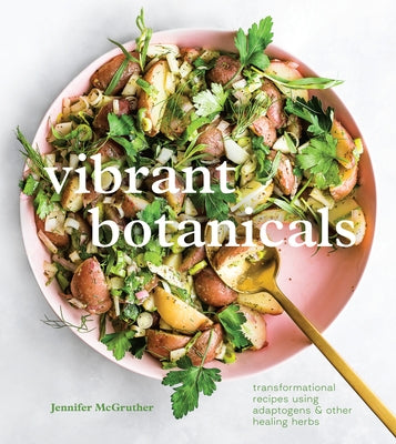 Vibrant Botanicals: Transformational Recipes Using Adaptogens & Other Healing Herbs [A Cookbook] - Hardcover | Diverse Reads