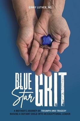 Blue Star Grit: A Mother's Journey of Triumph and Tragedy Raising a Defiant Child into an Exceptional Leader - Paperback | Diverse Reads