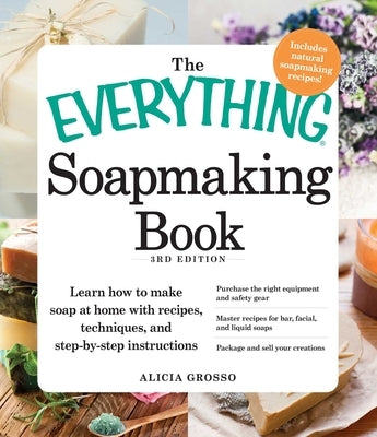 The Everything Soapmaking Book: Learn How to Make Soap at Home with Recipes, Techniques, and Step-by-Step Instructions - Purchase the right equipment and safety gear, Master recipes for bar, facial, and liquid soaps, and Package and sell your creations - Paperback | Diverse Reads