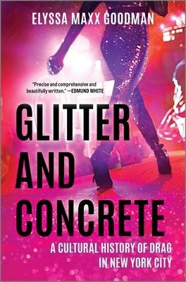 Glitter and Concrete: A Cultural History of Drag in New York City - Hardcover