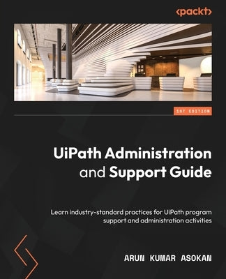 UiPath Administration and Support Guide: Learn industry-standard practices for UiPath program support and administration activities - Paperback | Diverse Reads