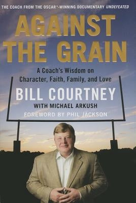 Against the Grain: A Coach's Wisdom on Character, Faith, Family, and Love - Hardcover | Diverse Reads