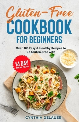 Gluten-Free Cookbook for Beginners - Over 100 Easy & Healthy Recipes to Go Gluten-Free with 14 Day Meal Plan - Paperback | Diverse Reads