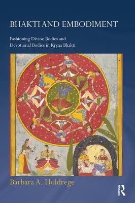 Bhakti and Embodiment: Fashioning Divine Bodies and Devotional Bodies in Krsna Bhakti - Paperback | Diverse Reads