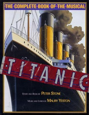 Titanic: The Complete Book of the Broadway Musical - Hardcover | Diverse Reads