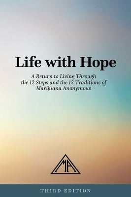 Life with Hope: A Return to Living Through the 12 Steps and the 12 Traditions of Marijuana Anonymous - Paperback | Diverse Reads