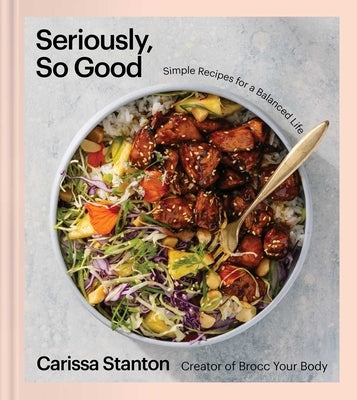 Seriously, So Good: Simple Recipes for a Balanced Life (a Cookbook) - Hardcover | Diverse Reads
