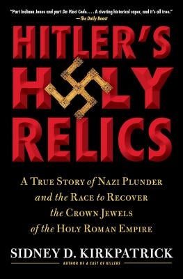 Hitler's Holy Relics: A True Story of Nazi Plunder and the Race to Recover the Crown Jewels of the Holy Roman Empire - Paperback | Diverse Reads