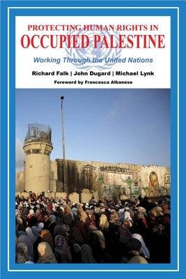 Protecting Human Rights in Occupied Palestine: Working Through the United Nations - Paperback