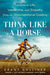 Think Like a Horse: Lessons in Life, Leadership, and Empathy from an Unconventional Cowboy - Hardcover | Diverse Reads