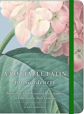 A Portable Latin for Gardeners: More than 1,500 Essential Plant Names and the Secrets They Contain - Paperback | Diverse Reads