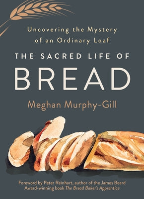 The Sacred Life of Bread: Uncovering the Mystery of an Ordinary Loaf - Hardcover | Diverse Reads