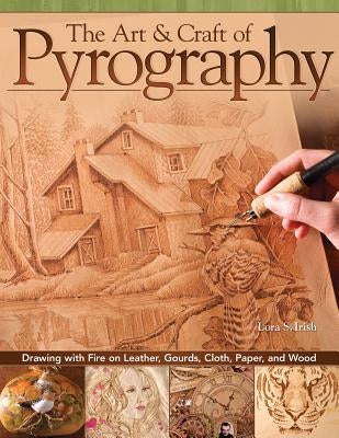 The Art & Craft of Pyrography: Drawing with Fire on Leather, Gourds, Cloth, Paper, and Wood - Paperback | Diverse Reads
