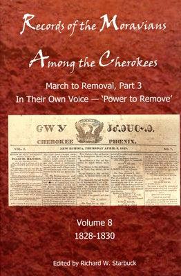 Records of the Moravians Among the Cherokees, 8: Volume Eight: March to Remove, Part 3, in Their Own Voice, 'Power to Remove', 1828-1830 - Hardcover