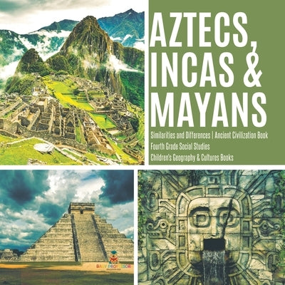 Aztecs, Incas & Mayans Similarities and Differences Ancient Civilization Book Fourth Grade Social Studies Children's Geography & Cultures Books - Paperback | Diverse Reads