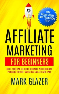 Affiliate Marketing For Beginners: Build Your Own Six Figure Business With Clickbank Products, Internet Marketing And Affiliate Links (Earn Passive Income And Commissions Fast!!) - Paperback | Diverse Reads