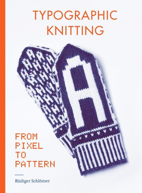 Typographic Knitting: From Pixel to Pattern (learn how to knit letters, fonts, and typefaces, includes patterns and projects) - Paperback | Diverse Reads