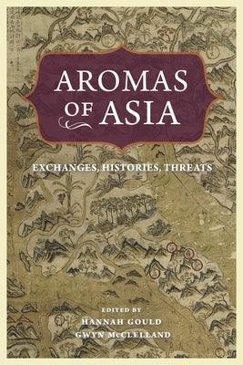 Aromas of Asia: Exchanges, Histories, Threats - Hardcover | Diverse Reads