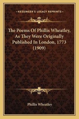 The Poems of Phillis Wheatley, as They Were Originally Publithe Poems of Phillis Wheatley, as They Were Originally Published in London, 1773 (1909) Sh - Paperback | Diverse Reads