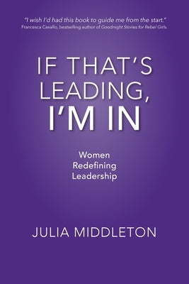 If That's Leading, I'm In: Women Redefining Leadership - Paperback | Diverse Reads