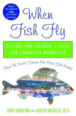 When Fish Fly: Lessons for Creating a Vital and Energized Workplace from the World Famous Pike Place Fish Market - Hardcover | Diverse Reads
