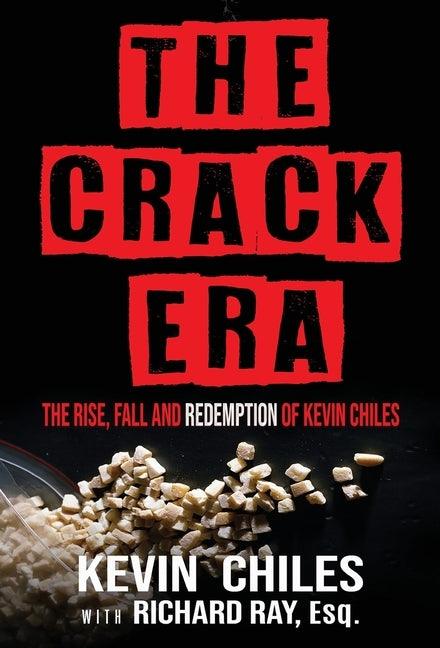 The Crack Era: The Rise, Fall, and Redemption of Kevin Chiles - Hardcover | Diverse Reads