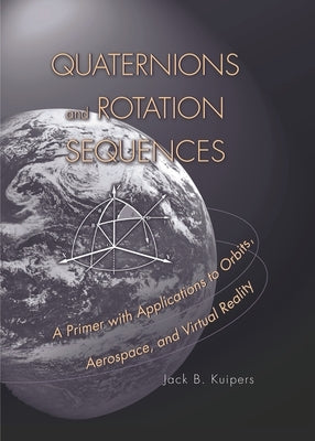 Quaternions and Rotation Sequences: A Primer with Applications to Orbits, Aerospace and Virtual Reality - Paperback | Diverse Reads