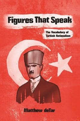 Figures That Speak: The Vocabulary of Turkish Nationalism - Paperback