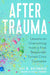 After Trauma: Lessons on Overcoming from a First Responder Turned Crisis Counselor - Hardcover | Diverse Reads