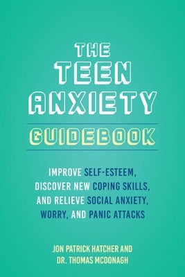 The Teen Anxiety Guidebook: Improve Self-Esteem, Discover New Coping Skills, and Relieve Social Anxiety, Worry, and Panic Attacks - Paperback | Diverse Reads