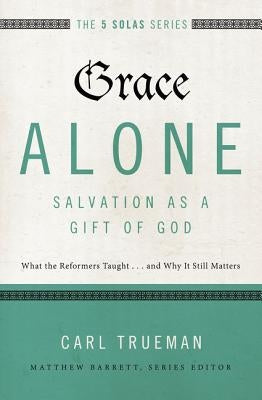 Grace Alone---Salvation as a Gift of God: What the Reformers Taught...and Why It Still Matters - Paperback | Diverse Reads