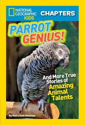 Parrot Genius: And More True Stories of Amazing Animal Talents (National Geographic Chapters Series) - Paperback | Diverse Reads
